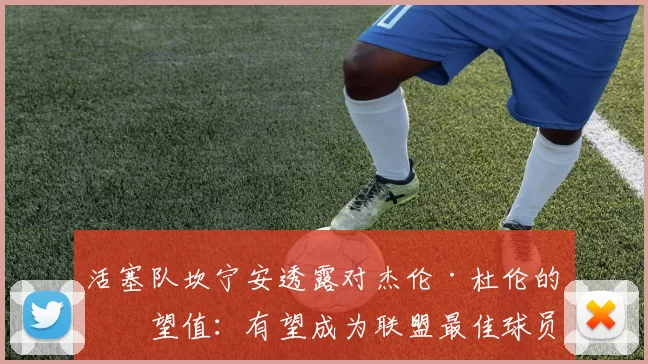 活塞队坎宁安透露对杰伦·杜伦的期望值：有望成为联盟最佳球员